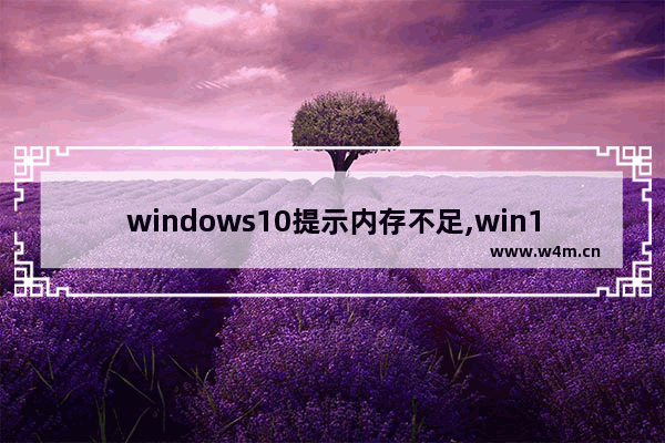 windows10提示内存不足,win10笔记本内存不足怎么办