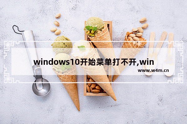 windows10开始菜单打不开,window10开始菜单打不开怎么办