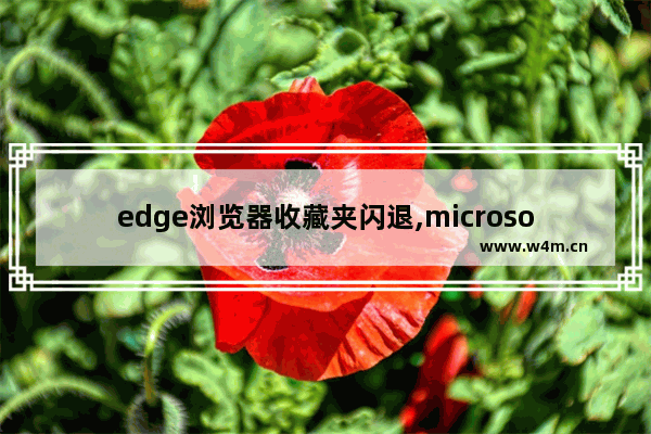 edge浏览器收藏夹闪退,microsoft edge卡住