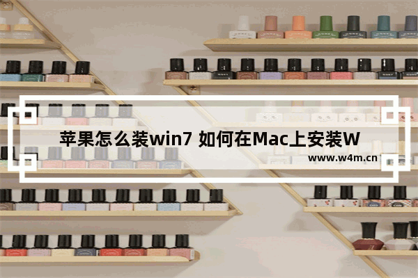 苹果怎么装win7 如何在Mac上安装Windows 7