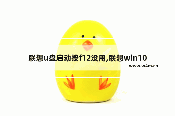 联想u盘启动按f12没用,联想win10按f12没有u盘启动