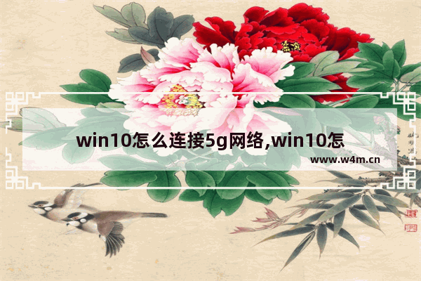 win10怎么连接5g网络,win10怎么连5g wifi信号