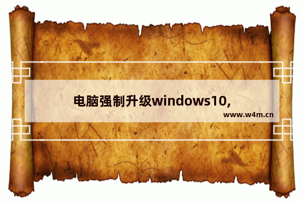 电脑强制升级windows10,