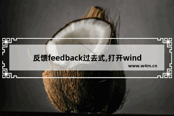 反馈feedback过去式,打开windows feedback