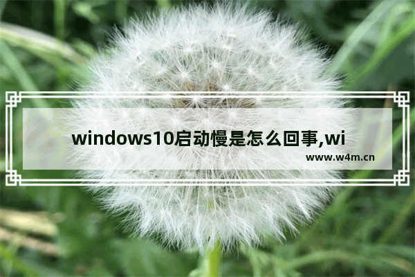 windows10启动慢是怎么回事,win10启动越来越慢解决方案