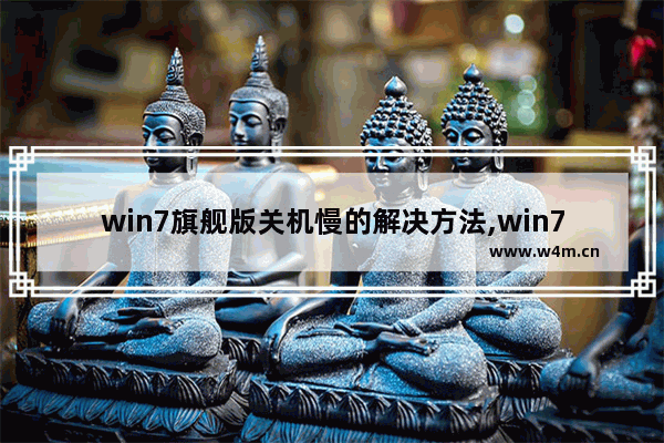 win7旗舰版关机慢的解决方法,win7电脑启动慢