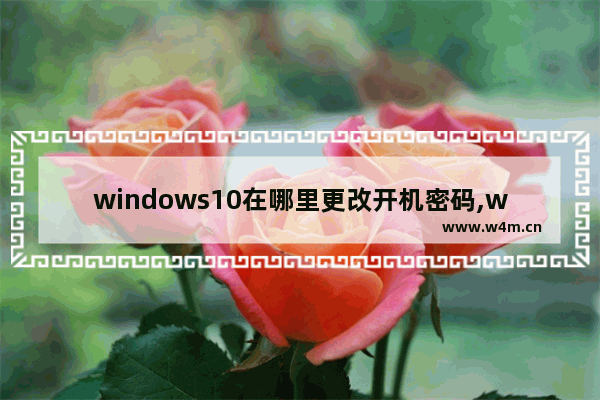 windows10在哪里更改开机密码,win10在哪里更改开机密码