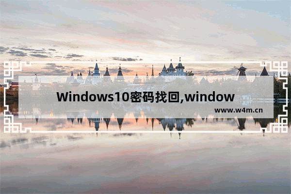 Windows10密码找回,windows10密码忘了怎么找回