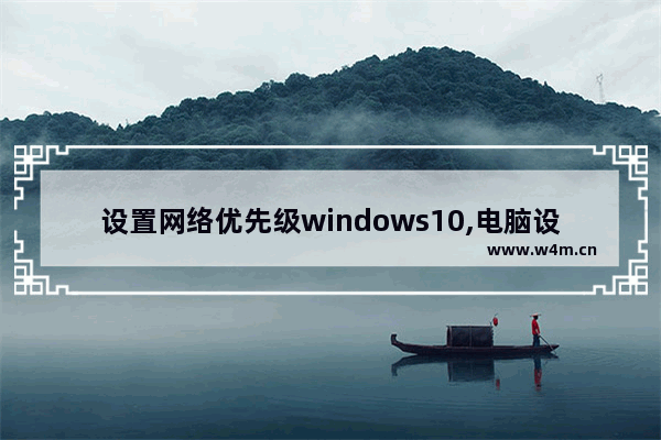 设置网络优先级windows10,电脑设置网络优先级