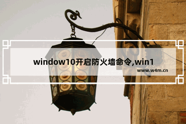 window10开启防火墙命令,win10启动防火墙服务