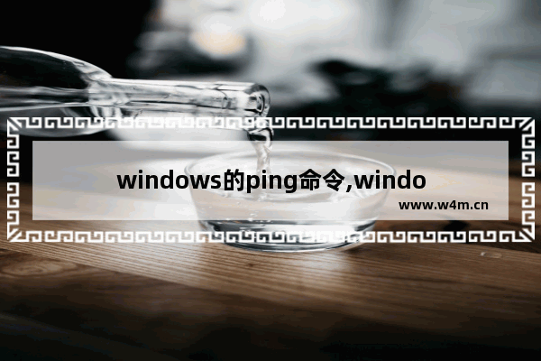 windows的ping命令,windows操作系统下的ping命令