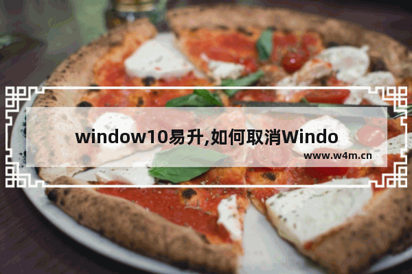 window10易升,如何取消Windows易升