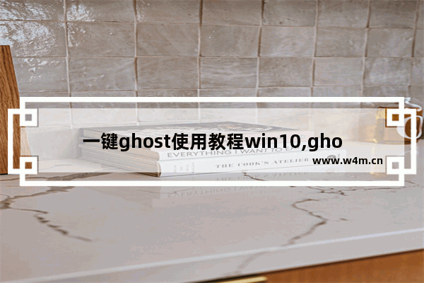 一键ghost使用教程win10,ghost版本win10安装步骤