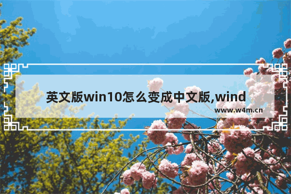 英文版win10怎么变成中文版,windows10英文版转换中文版