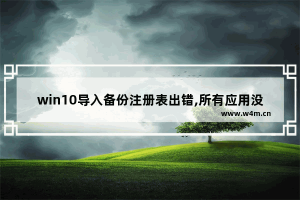 win10导入备份注册表出错,所有应用没法用,