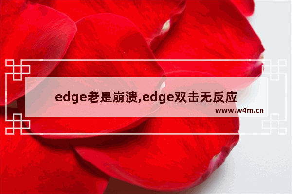 edge老是崩溃,edge双击无反应