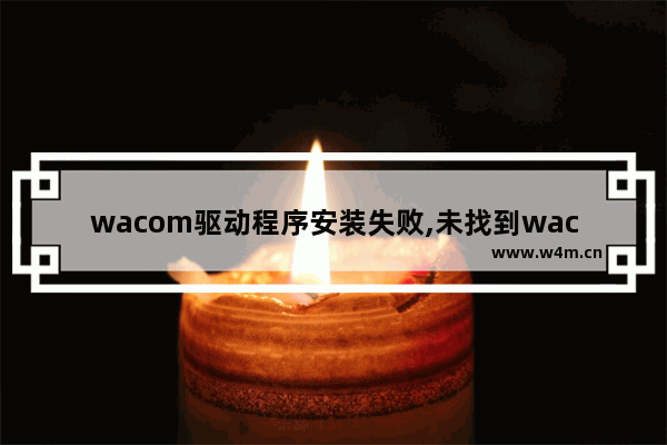 wacom驱动程序安装失败,未找到wacom数位板驱动程序