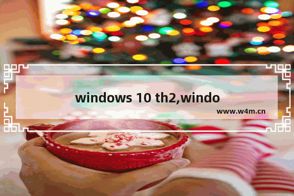 windows 10 th2,windows 10 20h2 新特性