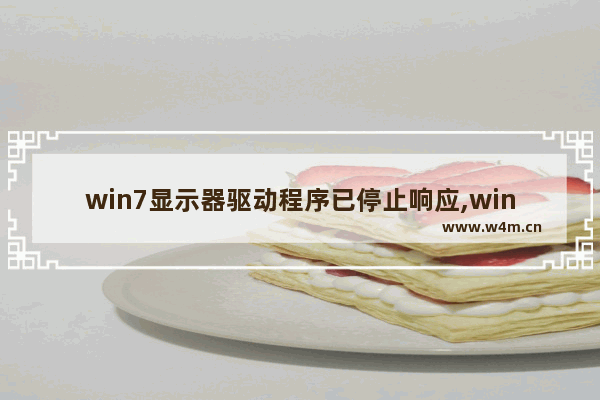 win7显示器驱动程序已停止响应,win7显卡驱动停止响应并恢复