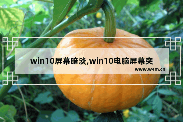 win10屏幕暗淡,win10电脑屏幕突然变暗了弄不好