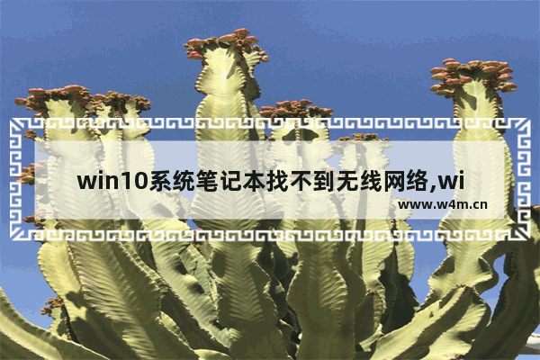 win10系统笔记本找不到无线网络,win10系统无线网卡连接找不到无线信号!