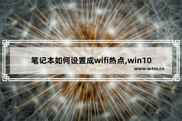 笔记本如何设置成wifi热点,win10笔记本设置wifi热点