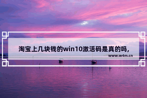 淘宝上几块钱的win10激活码是真的吗,淘宝买windows10激活码有用吗