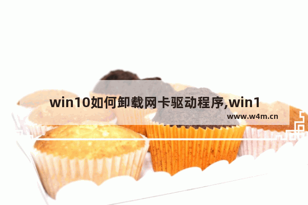 win10如何卸载网卡驱动程序,win10卸载无线网卡驱动