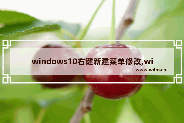 windows10右键新建菜单修改,win10如何修改右键菜单