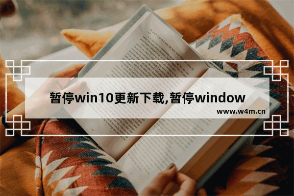 暂停win10更新下载,暂停windows10更新