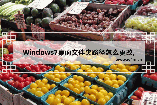 Windows7桌面文件夹路径怎么更改,修改桌面文件路径