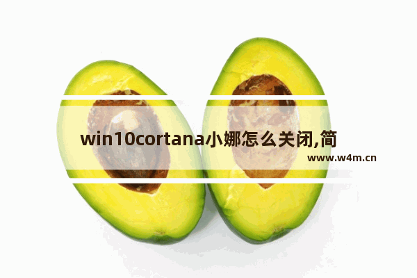 win10cortana小娜怎么关闭,简述windows10操作系统中cortana小娜助手的功能_3