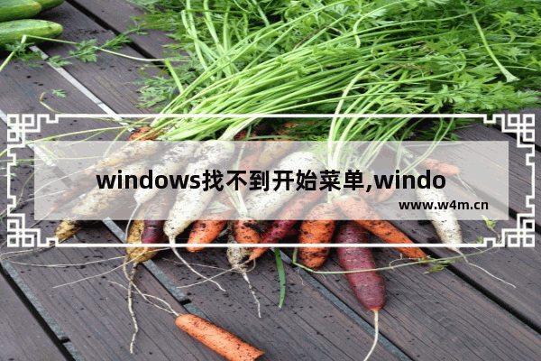 windows找不到开始菜单,windows10开始菜单不见了怎么办