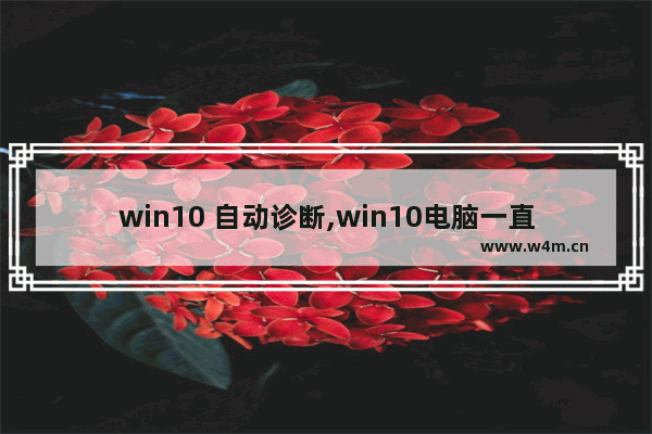 win10 自动诊断,win10电脑一直诊断自动修复