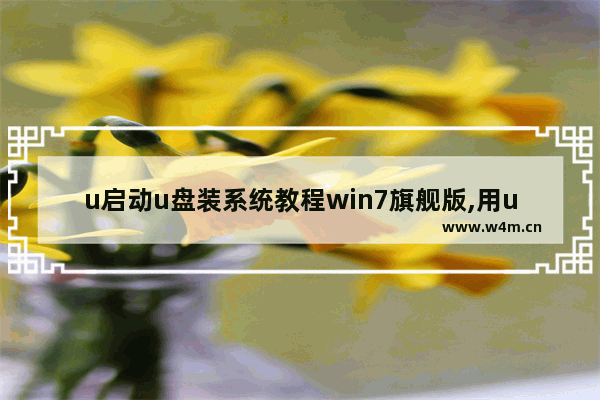 u启动u盘装系统教程win7旗舰版,用u盘启动盘安装win7系统