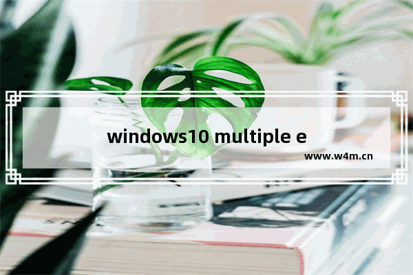 windows10 multiple editions,multipleeditions是什么版本