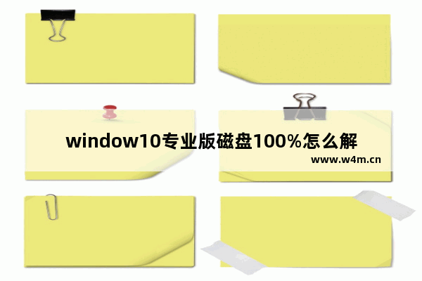 window10专业版磁盘100%怎么解决,windows10磁盘100% 绝对有效的解决方法