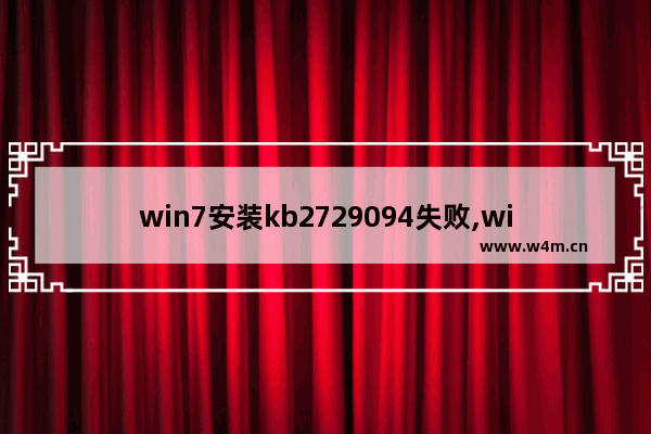 win7安装kb2729094失败,win7无法更新kb4474419