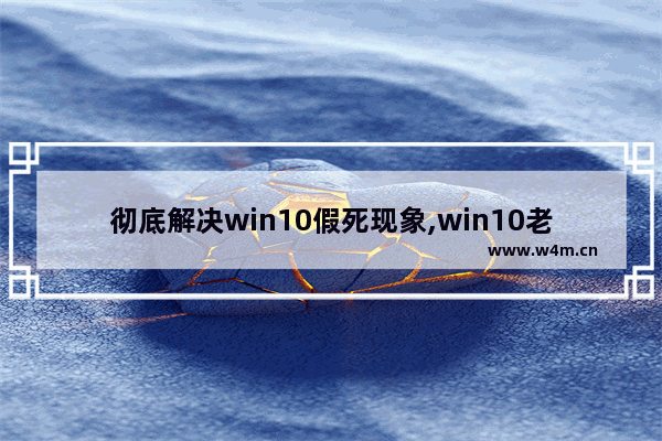 彻底解决win10假死现象,win10老是假死