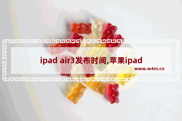 ipad air3发布时间,苹果ipad air3发布时间