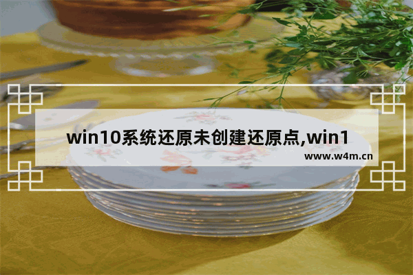 win10系统还原未创建还原点,win10恢复还原点失败