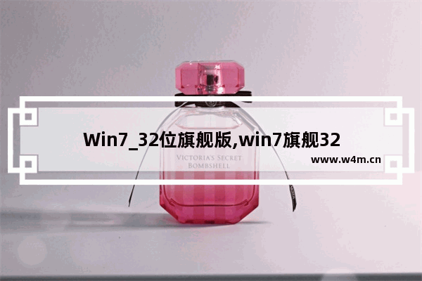 Win7_32位旗舰版,win7旗舰32位系统下载