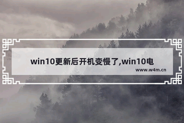 win10更新后开机变慢了,win10电脑更新重启特别慢