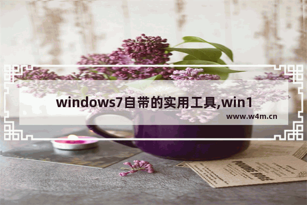 windows7自带的实用工具,win10实用工具