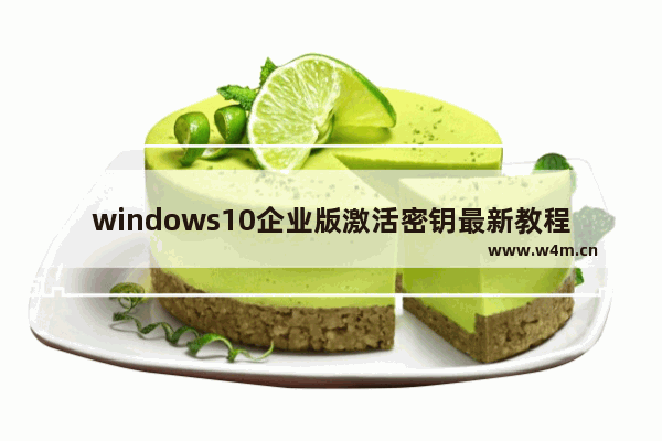 windows10企业版激活密钥最新教程,win10企业版激活密钥最新