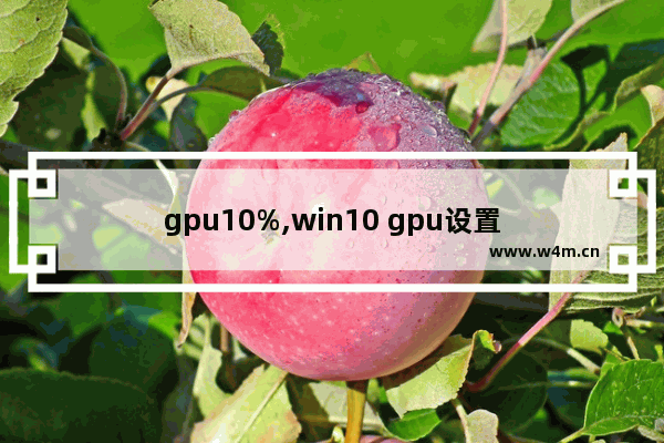 gpu10%,win10 gpu设置