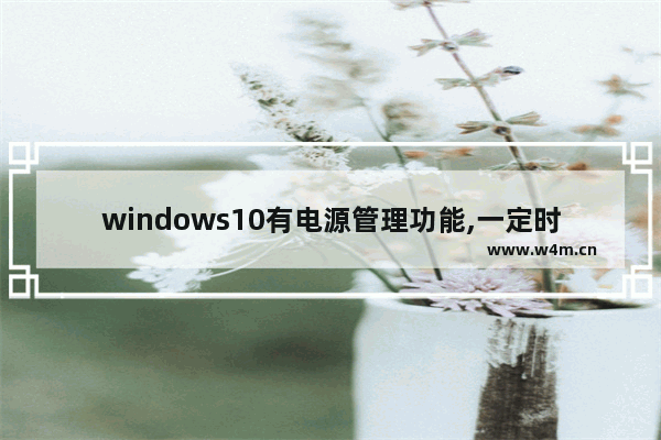 windows10有电源管理功能,一定时间,win10处理器电源管理最小处理器状态设置