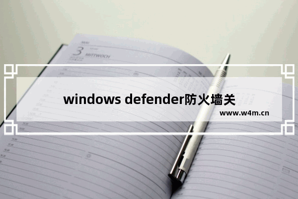 windows defender防火墙关闭,win10如何关闭defender防火墙