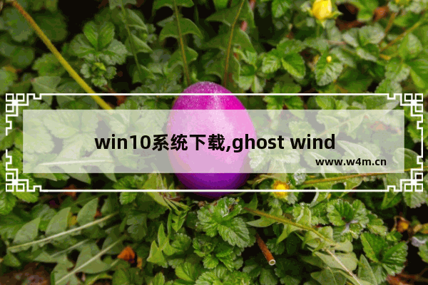 win10系统下载,ghost windows10专业版