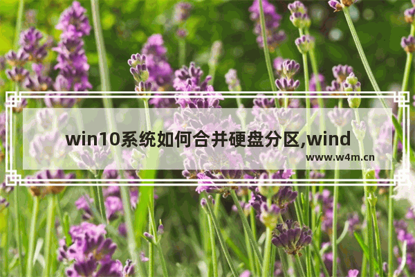 win10系统如何合并硬盘分区,window10磁盘分区怎么合并_1